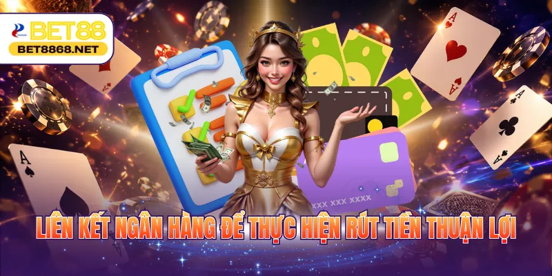 lien ket ngan hang de thuc hien rut tien thuan loi Liên kết ngân hàng để thực hiện rút tiền thuận lợi